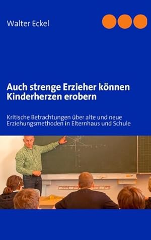 Bild des Verkufers fr Auch strenge Erzieher knnen Kinderherzen erobern : Kritische Betrachtungen ber alte und neue Erziehungsmethoden in Elternhaus und Schule zum Verkauf von Smartbuy