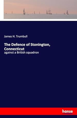 Seller image for The Defence of Stonington, Connecticut : against a British squadron for sale by Smartbuy