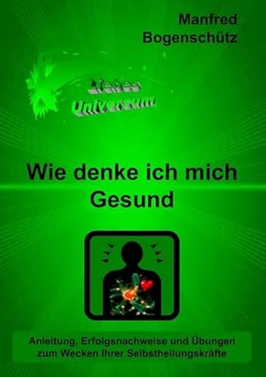 Bild des Verkufers fr Wie denke ich mich Gesund : Anleitung, Erfolgsnachweise und bungen zum Wecken Ihrer Selbstheilungskrfte zum Verkauf von Smartbuy