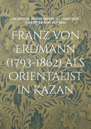 Seller image for Franz von Erdmann (1793-1862) als Orientalist in Kazan : Im Spiegel seiner Briefe an Christian Martin Frhn, 1818-1820 for sale by Smartbuy
