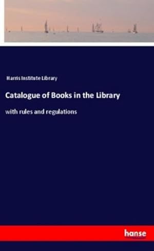 Imagen del vendedor de Catalogue of Books in the Library : with rules and regulations a la venta por Smartbuy