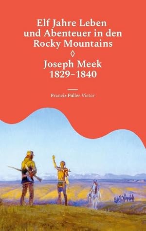 Imagen del vendedor de Elf Jahre Leben und Abenteuer in den Rocky Mountains : Joseph Meek 1829-1840 a la venta por Smartbuy