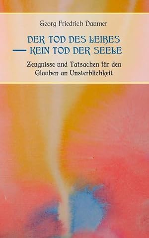 Bild des Verkufers fr Der Tod des Leibes - Kein Tod der Seele. Zeugnisse und Tatsachen der Jahrhunderte vor und nach Christus fr den Glauben an Unsterblichkeit. Zur Belehrung und zum Trost fr Zweifelnde zusammengestellt. zum Verkauf von Smartbuy