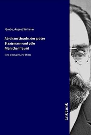 Seller image for Abraham Lincoln, der grosse Staatsmann und edle Menschenfreund : Eine biographische Skizze for sale by Smartbuy