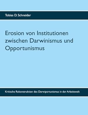 Bild des Verkufers fr Erosion von Institutionen zwischen Darwinismus und Opportunismus : Kritische Rekonstruktion des Darwiportunismus in der Arbeitswelt zum Verkauf von Smartbuy