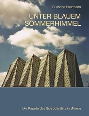 Bild des Verkufers fr Unter blauem Sommerhimmel : Die Kapelle des Schrderstifts in Bildern zum Verkauf von Smartbuy