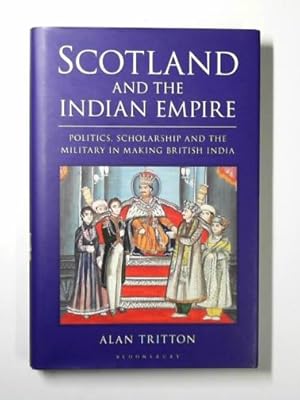 Seller image for Scotland and the Indian empire: politics, scholarship and the military in making British India for sale by Cotswold Internet Books