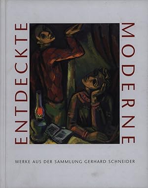 Entdeckte Moderne. Werke aus der Sammlung Gerhard Schneider. Mit Beiträgen von Matthias Arnold, A...
