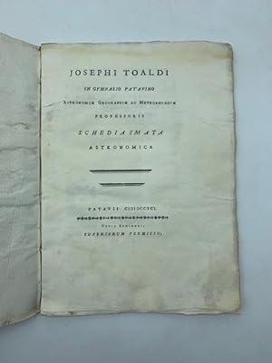 Josephi Toaldi in Gymnasio Patavino astronomiae geographiae ac meteorologiae professoris Schedias...