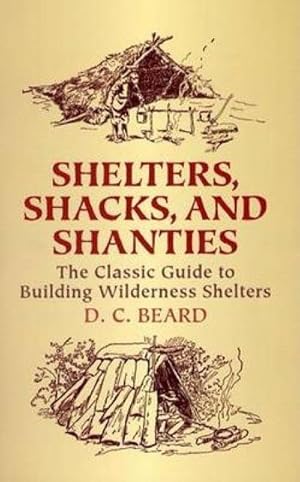 Bild des Verkufers fr Shelters, Shacks, and Shanties: The Classic Guide to Building Wilderness Shelters zum Verkauf von Smartbuy