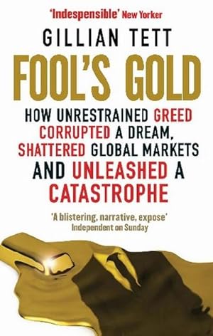 Imagen del vendedor de Fool's Gold : How Unrestrained Greed Corrupted a Dream, Shattered Global Markets and Unleashed a Catastrophe a la venta por Smartbuy