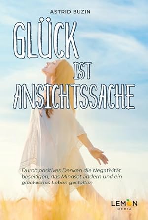 Immagine del venditore per Glck ist Ansichtssache : Durch positives Denken die Negativitt beseitigen, das Mindset ndern und ein glckliches Leben gestalten venduto da Smartbuy