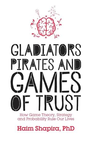 Bild des Verkufers fr Gladiators, Pirates and Games of Trust : How Game Theory, Strategy and Probability Rule Our Lives zum Verkauf von Smartbuy