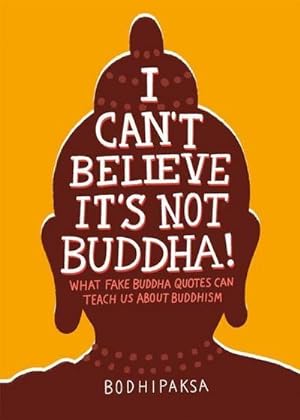 Bild des Verkufers fr I Can't Believe It's Not Buddha!: What Fake Buddha Quotes Can Teach Us about Buddhism zum Verkauf von Smartbuy