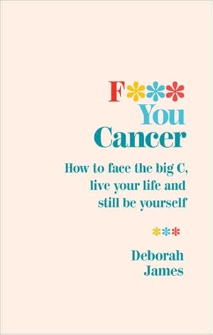 Image du vendeur pour F\*\*\* You Cancer : How to face the big C, live your life and still be yourself mis en vente par Smartbuy