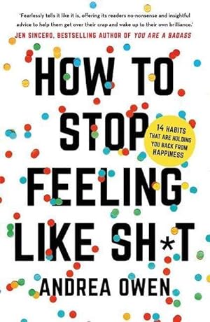 Bild des Verkufers fr How to Stop Feeling Like Sh\*t : 14 habits that are holding you back from happiness zum Verkauf von Smartbuy
