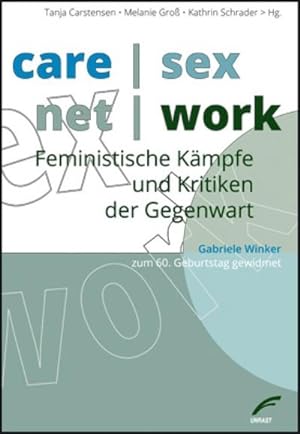 Seller image for care | sex | net | work; . : Feministische Kmpfe und Kritiken der Gegenwart. Gabriele Winker zum 60. Geburtstag gewidmet for sale by Smartbuy