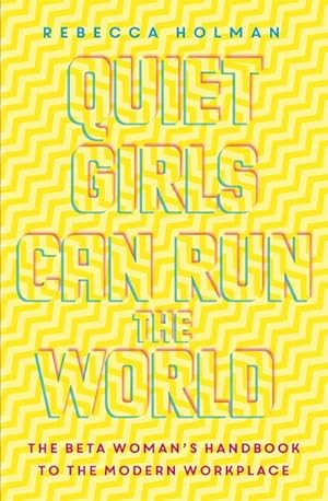 Bild des Verkufers fr Quiet Girls Can Run the World : The beta woman's handbook to the modern workplace zum Verkauf von Smartbuy