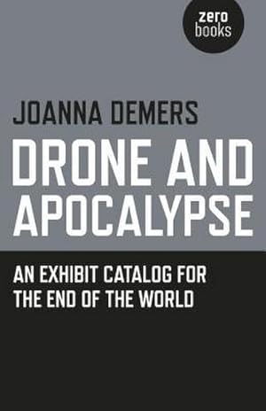 Bild des Verkufers fr Drone and Apocalypse: An Exhibit Catalog for the End of the World zum Verkauf von Smartbuy