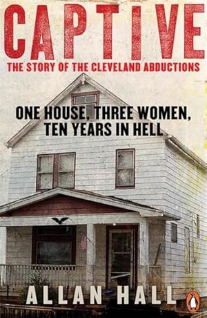 Bild des Verkufers fr Captive : One House, Three Women and Ten Years in Hell zum Verkauf von Smartbuy