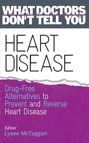 Bild des Verkufers fr Heart Disease : Drug-Free Alternatives to Prevent and Reverse Heart Disease (What Doctors Don't tell You) zum Verkauf von Smartbuy