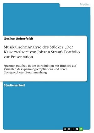 Imagen del vendedor de Musikalische Analyse des Stckes Der Kaiserwalzer von Johann Strau. Portfolio zur Prsentation : Spannungsaufbau in der Introduktion mit Hinblick auf Varianten des Spannungsempfindens und deren bergeordneter Zusammenhang a la venta por Smartbuy