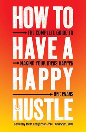 Bild des Verkufers fr How to Have a Happy Hustle : The Complete Guide to Making Your Ideas Happen zum Verkauf von Smartbuy