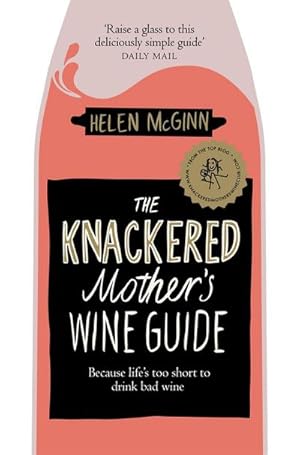 Bild des Verkufers fr The Knackered Mother's Wine Guide : Because Life's too Short to Drink Bad Wine zum Verkauf von Smartbuy