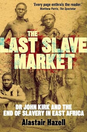 Bild des Verkufers fr The Last Slave Market : Dr John Kirk and the Struggle to End the East African Slave Trade zum Verkauf von Smartbuy