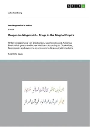 Bild des Verkufers fr Drogen im Mogulreich - Drugs in the Mughal Empire : Unter Einbeziehung von Dioskurides, Maimonides und Avicenna hinsichtlich grco-arabischer Medizin - According to Dioskurides, Maimonides and Avicenna in reference to Grco-Arabic medicine zum Verkauf von Smartbuy