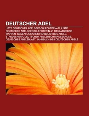 Bild des Verkufers fr Deutscher Adel : Liste deutscher Adelsgeschlechter AM, Liste deutscher Adelsgeschlechter NZ, Titulatur und Wappen, Genealogisches Handbuch des Adels, Standesherr, Deutscher Adelsrechtsausschu, Deutsches Adelsblatt, Jahrbuch des Deutschen Adels zum Verkauf von Smartbuy