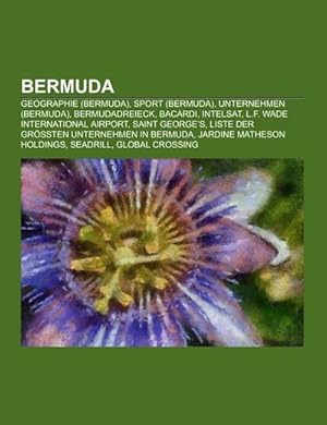 Bild des Verkufers fr Bermuda : Geographie (Bermuda), Sport (Bermuda), Unternehmen (Bermuda), Bermudadreieck, Bacardi, Intelsat, L.F. Wade International Airport, Saint Georges, Liste der grten Unternehmen in Bermuda, Jardine Matheson Holdings, Seadrill zum Verkauf von Smartbuy