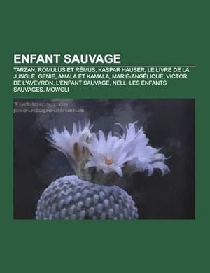 Seller image for Enfant sauvage : Tarzan, Romulus et Rmus, Kaspar Hauser, Le Livre de la jungle, Genie, Amala et Kamala, Marie-Anglique, Victor de l'Aveyron, L'Enfant sauvage, Nell, Les Enfants sauvages, Mowgli for sale by Smartbuy