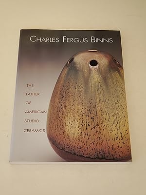 Seller image for Charles Fergus Binns: The Father of American Studio Ceramics : Including a Catalogue Raisonne for sale by rareviewbooks