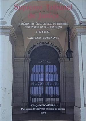 SUPREMO TRIBUNAL DE JUSTIÇA: MEMÓRIA HISTÓRICO-CRÍTICA NO PRIMEIRO CENTENÁRIO DA SUA FUNDAÇÃO (18...