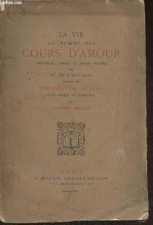 Image du vendeur pour La vie au temps des cours d'amour- Croyances, usages et moeurs intimes des XIe, XIIe & XIIIe sicles d'aprs les chroniques, gestes, jeux-partis et fabliaux mis en vente par Le-Livre