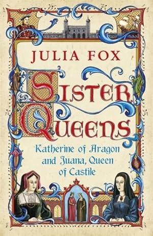 Seller image for Sister Queens : Katherine of Aragon and Juana Queen of Castile for sale by Smartbuy