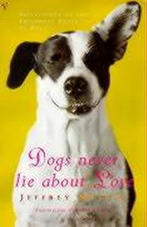 Bild des Verkufers fr Dogs Never Lie About Love : Why Your Dog Will Always Love You More Than Anyone Else zum Verkauf von Smartbuy