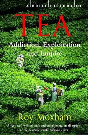 Bild des Verkufers fr A Brief History of Tea : Addiction, Exploitation, and Empire zum Verkauf von Smartbuy