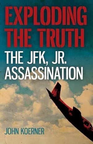 Seller image for Exploding the Truth: The JFK, Jr. Assassination for sale by Smartbuy