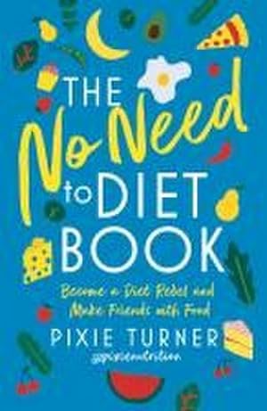 Bild des Verkufers fr The No Need To Diet Book : Become a Diet Rebel and Make Friends with Food zum Verkauf von Smartbuy