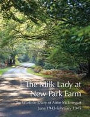 Bild des Verkufers fr The Milk Lady at New Park Farm : The Wartime Diary of Anne McEntegart June 1943 - February 1945 zum Verkauf von Smartbuy