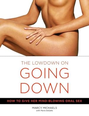 Bild des Verkufers fr The Low Down on Going Down: How to Give Her Mind-Blowing Oral Sex zum Verkauf von Smartbuy