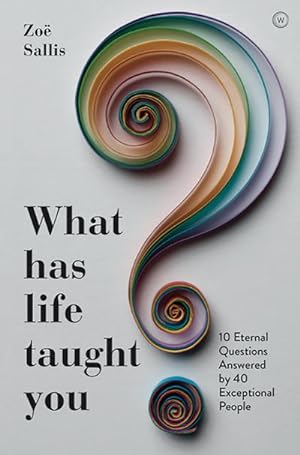 Bild des Verkufers fr What Has Life Taught You? : 10 Eternal Questions Answered by 40 Exceptional People zum Verkauf von Smartbuy
