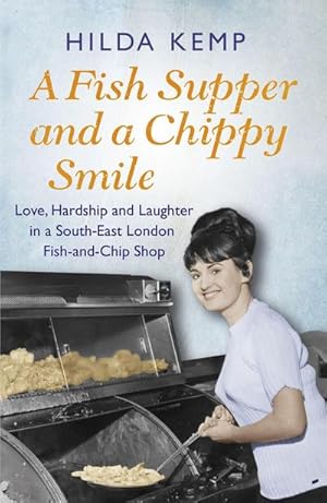 Bild des Verkufers fr A Fish Supper and a Chippy Smile : Love, Hardship and Laughter in a South East London Fish-and-Chip Shop zum Verkauf von Smartbuy