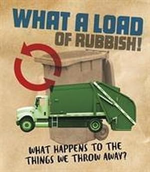 Bild des Verkufers fr What a Load of Rubbish! : What happens to the things we throw away? zum Verkauf von Smartbuy