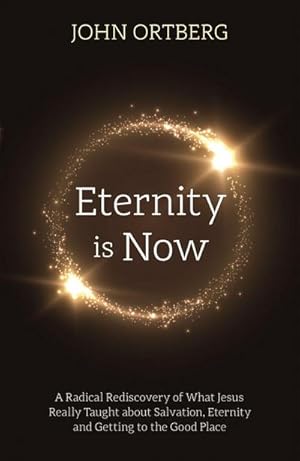Immagine del venditore per Eternity is Now : A Radical Rediscovery of What Jesus Really Taught about Salvation, Eternity and Getting to the Good Place venduto da Smartbuy