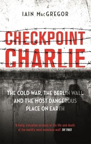 Bild des Verkufers fr Checkpoint Charlie : The Cold War, the Berlin Wall and the Most Dangerous Place on Earth zum Verkauf von Smartbuy