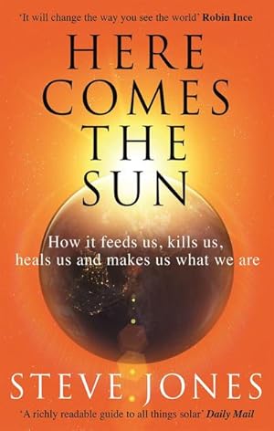 Bild des Verkufers fr Here Comes the Sun : How it feeds us, kills us, heals us and makes us what we are zum Verkauf von Smartbuy
