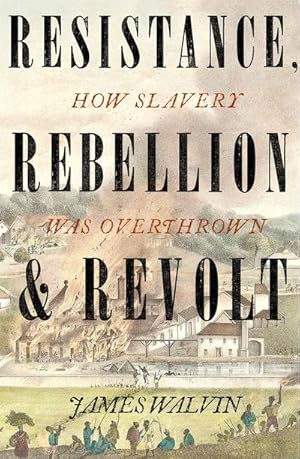 Bild des Verkufers fr Resistance, Rebellion & Revolt : How Slavery Was Overthrown zum Verkauf von Smartbuy